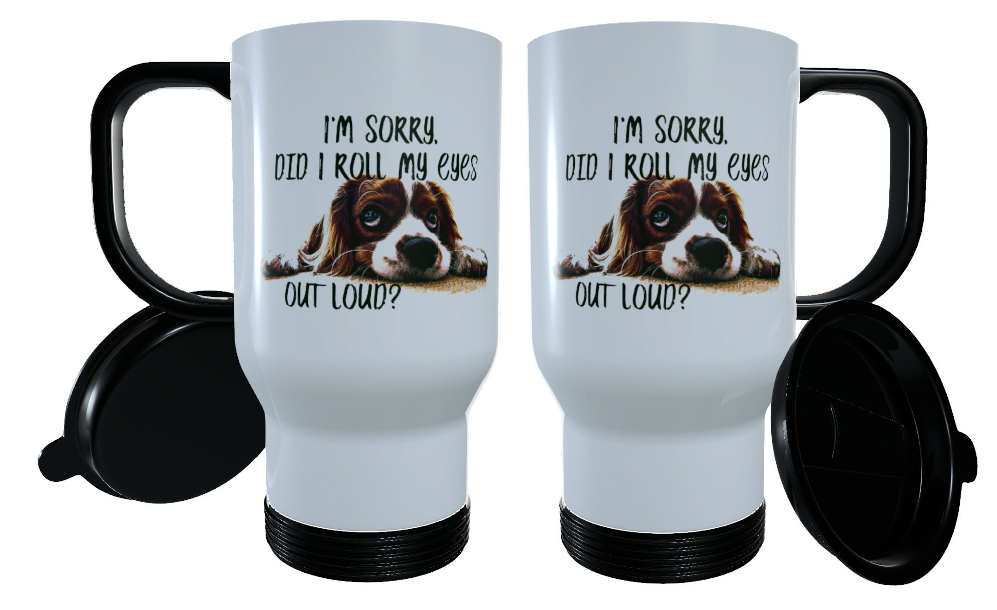 Spaniel Travel Mug - I'm Sorry Did I Roll My Eyes Out Loud?